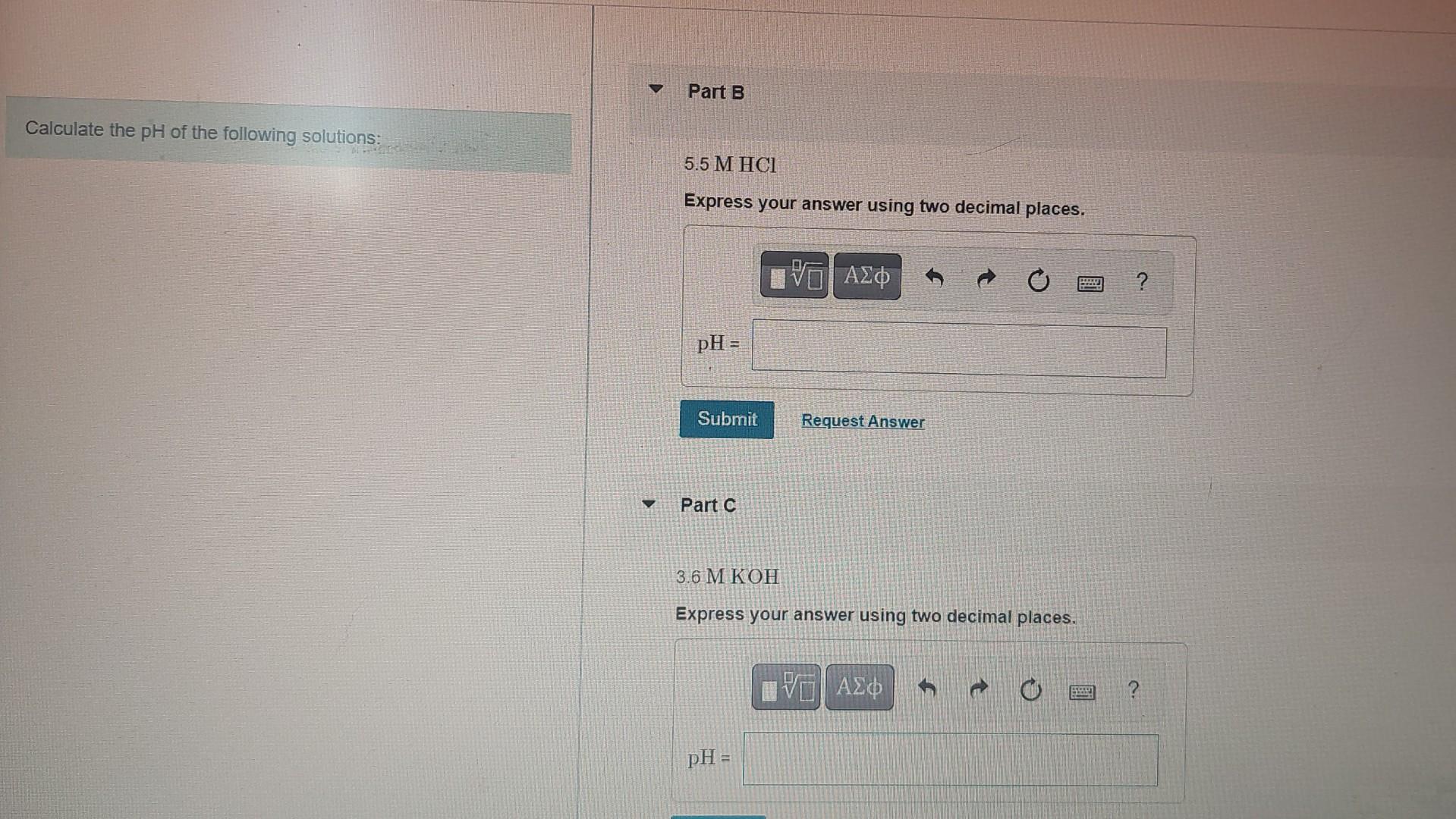 Calculate The Ph Of The Following Solutions 5 5mhcl Express Your Answer Using Two Decimal Places Part C 3 6 M Koh Expr 1