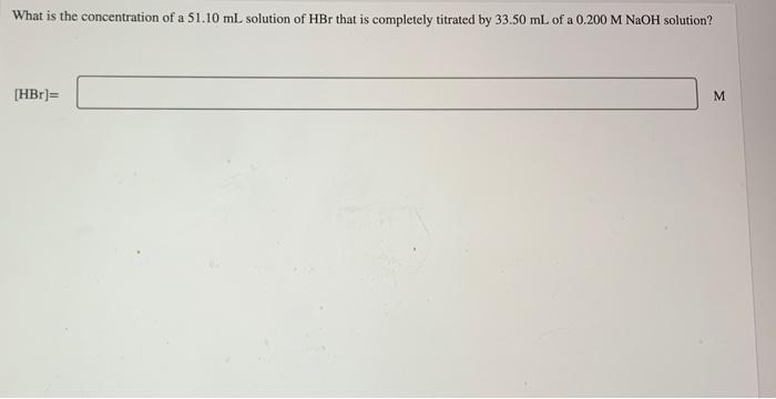 What Is The Concentration Of A 51 10 Ml Solution Of Hbr That Is Completely Titrated By 33 50 Ml Of A 0 200mnaoh Solution 1