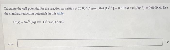Calculate The Cell Potential For The Reaction As Written At 25 00 C Given That Cr2 0 810m And Sn2 0 0190m Use Th 1
