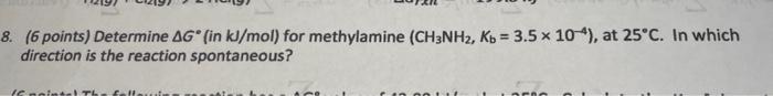 8 6 Points Determine Ag In Kj Mol For Methylamine Ch3nh2 Kb 3 5 X 10 At 25 C In Which Direction Is The React 1