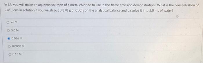 In Lab You Will Make An Aqueous Solution Of A Metal Chloride To Use In The Flame Emission Demonstration What Is The Con 1