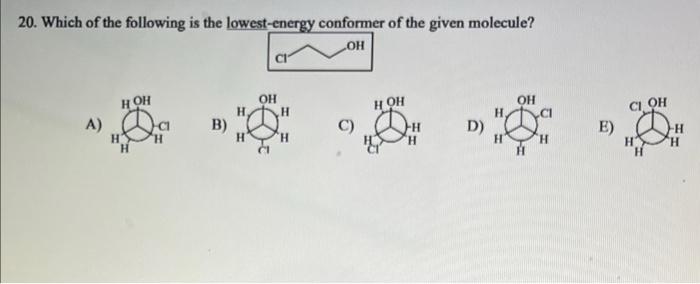 20 Which Of The Following Is The Lowest Energy Conformer Of The Given Molecule A B D E 1