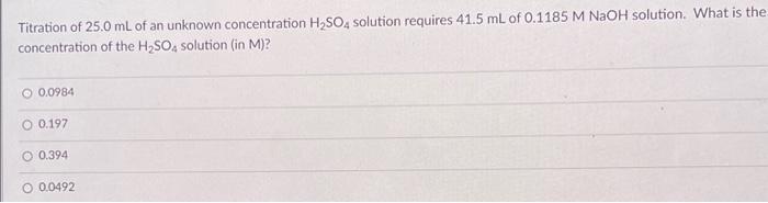 Titration Of 25 0 Ml Of An Unknown Concentration H2 So4 Solution Requires 41 5 Ml Of 0 1185mnaoh Solution What Is The 1