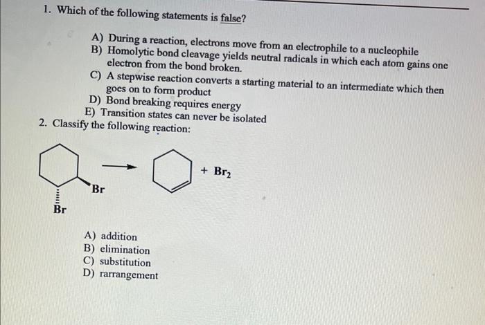 1 Which Of The Following Statements Is False A During A Reaction Electrons Move From An Electrophile To A Nucleophil 1