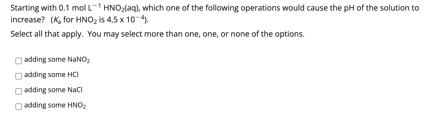 Starting With 0 1 Mol L 1hno2 Aq Which One Of The Following Operations Would Cause The Ph Of The Solution To Increase 1