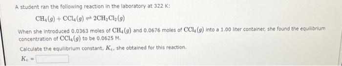A Student Ran The Following Reaction In The Laboratory At 322 K Ch4 G Ccl4 G 2ch2 Cl2 G When She Introduced 0 03 1