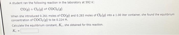 A Student Ran The Following Reaction In The Laboratory At 592 K Co G Cl2 G Cocl2 G When She Introduced 0 261 Mole 1