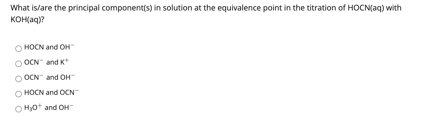What Is Are The Principal Component S In Solution At The Equivalence Point In The Titration Of Hocn Aq With Koh Aq 1
