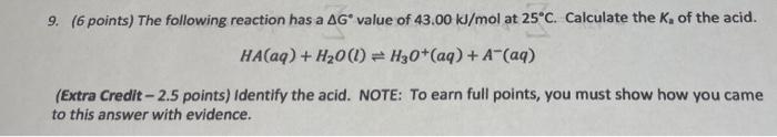 9 6 Points The Following Reaction Has A Ag Value Of 43 00 Kj Mol At 25 C Calculate The Ke Of The Acid Ha Aq H20 1