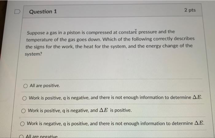 Suppose A Gas In A Piston Is Compressed At Constan Pressure And The Temperature Of The Gas Goes Down Which Of The Follo 1