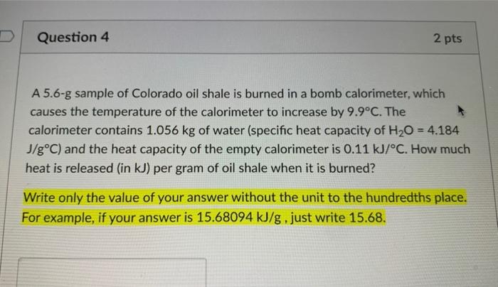A 5 6 G Sample Of Colorado Oil Shale Is Burned In A Bomb Calorimeter Which Causes The Temperature Of The Calorimeter To 1