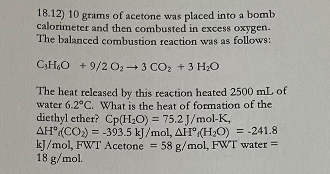 18 12 10 Grams Of Acetone Was Placed Into A Bomb Calorimeter And Then Combusted In Excess Oxygen The Balanced Combusti 1