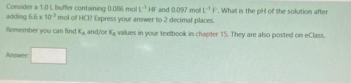 Consider A 1 0 L Buffer Containing 0 086 Mol L 1hf And 0 097 Mol L 1 F What Is The Ph Of The Solution After Adding 6 6 1