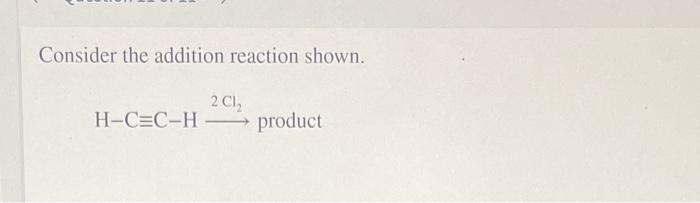 Consider The Addition Reaction Shown H C C H 2cl2 Product 1