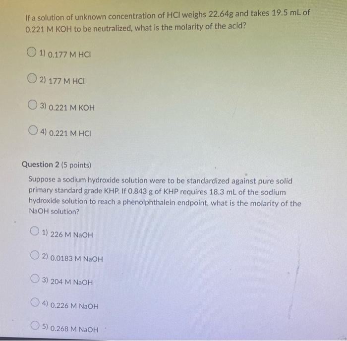 If A Solution Of Unknown Concentration Of Hcl Weighs 22 64 G And Takes 19 5 Ml Of 0 221mkoh To Be Neutralized What Is T 1