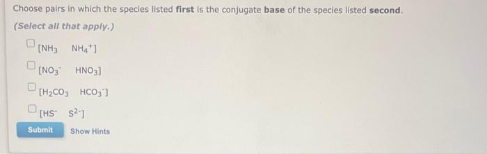Choose Pairs In Which The Specles Listed First Is The Conjugate Base Of The Species Listed Second Select All That Appl 1