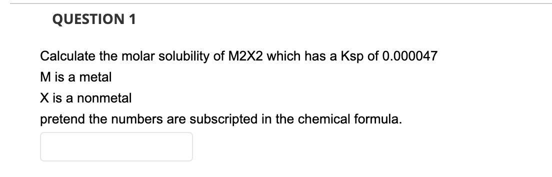 Calculate The Molar Solubility Of M2x2 Which Has A Ksp Of 0 000047 M Is A Metal X Is A Nonmetal Pretend The Numbers Are 1