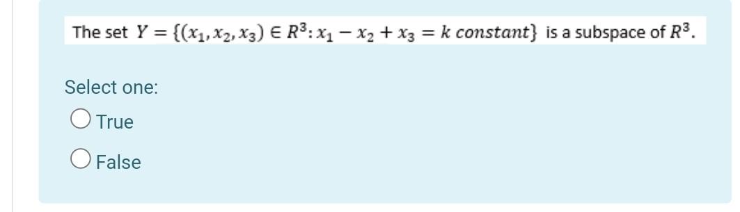 The Set Y X1 X2 X3 E R3 Xi X2 X3 K Constant Is A Subspace Of R3 Select One O True O False 1