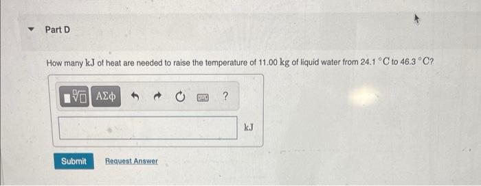 How Many Kj Of Heat Are Needed To Raise The Temperature Of 11 00 Kg Of Liquid Water From 24 1 C To 46 3 C 1