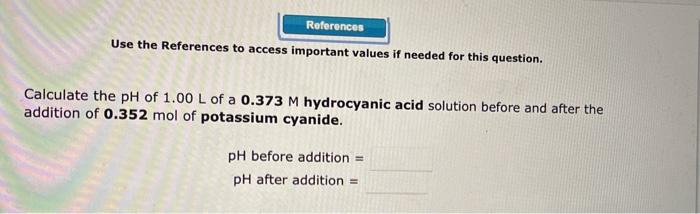 Calculate The Ph Of 1 00 L Of A 0 373m Hydrocyanic Acid Solution Before And After The Addition Of 0 352 Mol Of Potassium 1