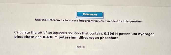 Use The References To Access Important Values If Needed For This Question Calculate The Ph Of An Aqueous Solution That 1