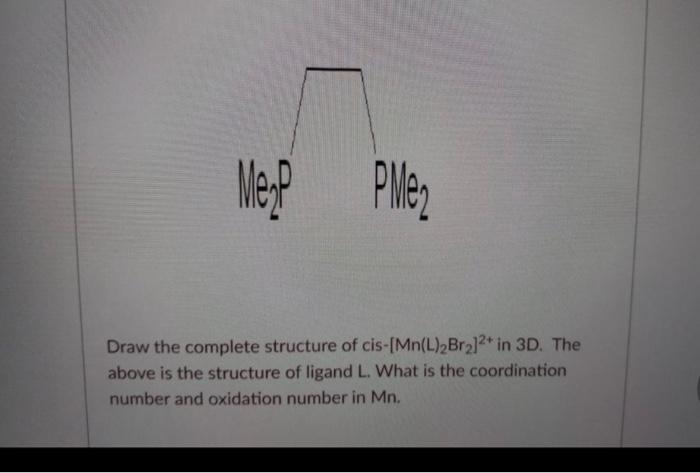 Draw The Complete Structure Of Cis Mn L 2 Br2 2 In 3d The Above Is The Structure Of Ligand L What Is The Coordinat 1
