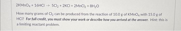 2kmno4 16hci 5cl2 2kci 2mncl2 8h2o How Many Grams Of Cl2 Can Be Produced From The Reaction Of 10 0 G Of Kmno4 1