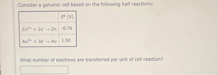Consider A Galvanic Cell Based On The Following Half Reactions What Number Of Electrons Are Transferred Per Unit Of Cel 1