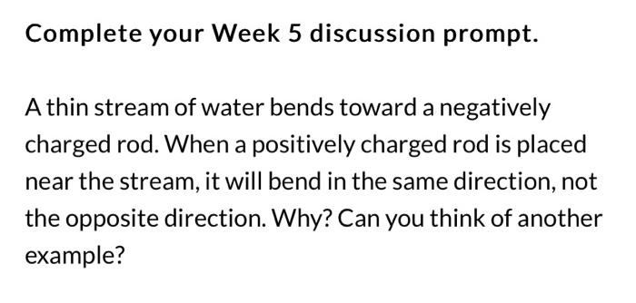Complete Your Week 5 Discussion Prompt A Thin Stream Of Water Bends Toward A Negatively Charged Rod When A Positively 1