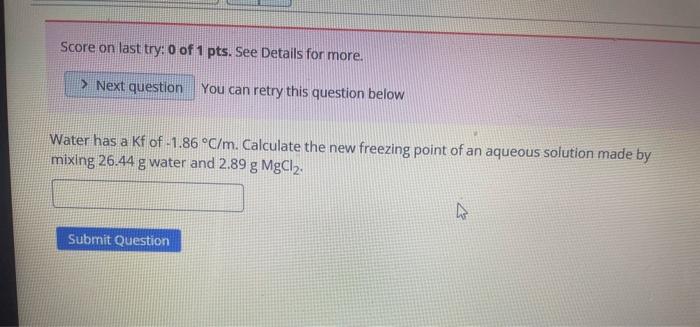 Water Has A Kf Of 1 86 C M Calculate The New Freezing Point Of An Aqueous Solution Made By Mixing 26 44 G Water And 2 1