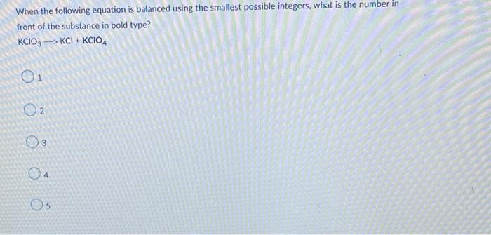 When The Following Equation Is Balanced Using The Smallest Possible Integers What Is The Number In Front Of The Substan 1