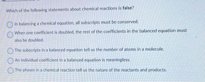 Which Of The Following Statements About Chemical Reactions Is False In Balancing A Chemical Equation All Subscripts Mu 1