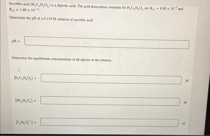 Ascorbic Acid H2 C6 H6 O6 Is A Diprotic Acid The Acid Dissocation Constants For H2 C6 H6 O6 Are Ka1 8 00 10 5 And 1