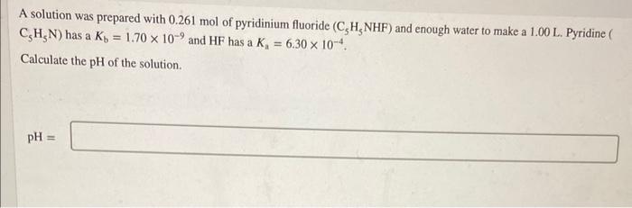 A Solution Was Prepared With 0 261 Mol Of Pyridinium Fluoride C5 H5 Nhf And Enough Water To Make A 1 00 L Pyridine 1