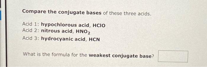 Compare The Conjugate Bases Of These Three Acids Acid 1 Hydrocyanic Acid Hcn Acid 2 Sulfurous Acid H2so3 Acid 3 Hy 2