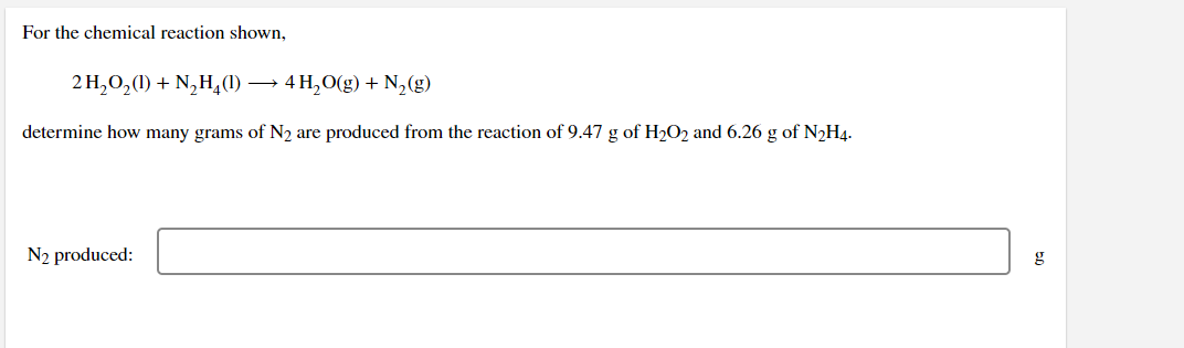 For The Chemical Reaction Shown 2h2 O2 L N2 H4 L 4h2 O G N2 G Determine How Many Grams Of N2 Are Produced From 1