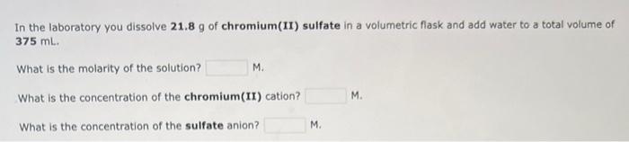 In The Laboratory You Dissolve 21 8 G Of Chromium Ii Sulfate In A Volumetric Flask And Add Water To A Total Volume Of 3 1