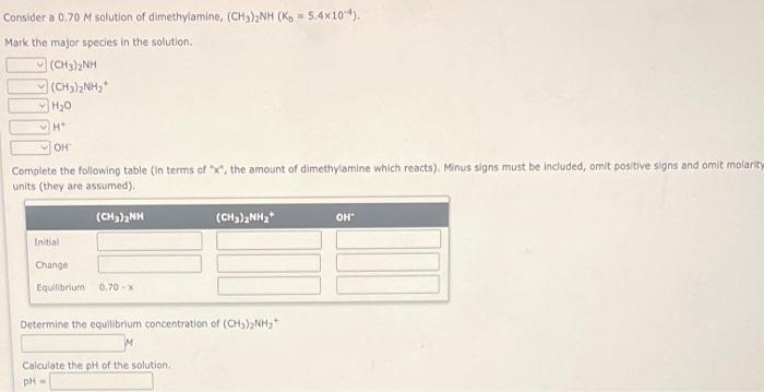 Onsider A 0 70m Solution Of Dimethylamine Ch3 2 Nh Kb 5 4 10 4 Mark The Major Species In The Solution Ch3 2 Nh 1
