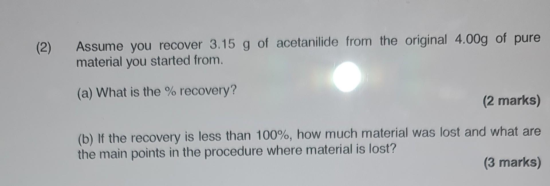 2 Assume You Recover 3 15 G Of Acetanilide From The Original 4 00 G Of Pure Material You Started From A What Is The 1