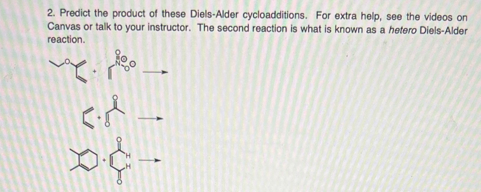 2 Predict The Product Of These Diels Alder Cycloadditions For Extra Help See The Videos On Canvas Or Talk To Your Ins 1