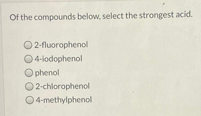 Of The Compounds Below Select The Strongest Acid 2 Fluorophenol 4 Iodophenol Phenol 2 Chlorophenol 4 Methylphenol 13 1 2