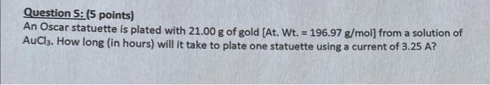 Question 5 5 Points An Oscar Statuette Is Plated With 21 00 G Of Gold At Wt 196 97 G Mol From A Solution Of Auc 1
