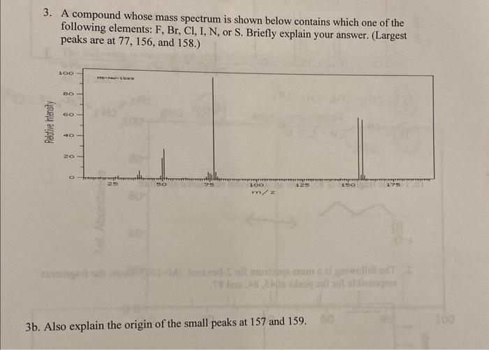 3 A Compound Whose Mass Spectrum Is Shown Below Contains Which One Of The Following Elements F Br Cl I N Or S Briefl 1