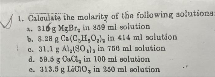 1 Calculate The Molarity Of The Following Solutions A 316 Gmgbr2 In 859ml Solution B 8 28 Gcac C5 H9 O2 2 In 414ml 1