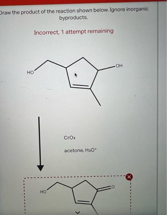 Draw The Product Of The Reaction Shown Below Ignore Inorganic Byproducts Incorrect 1 Attempt Remaining Draw The Start 1
