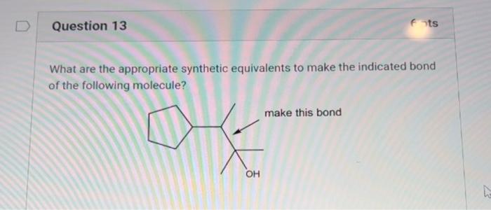 What Are The Appropriate Synthetic Equivalents To Make The Indicated Bond Of The Following Molecule A B C D E H3 O 1