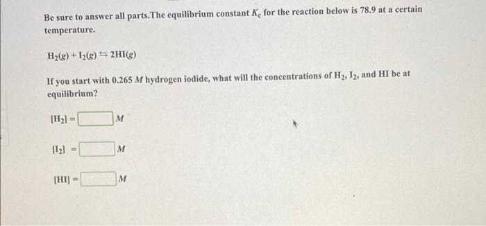Be Sure To Answer All Parts The Equilibrium Constant Kc For The Reaction Below Is 78 9 At A Certain Temperature H2 1
