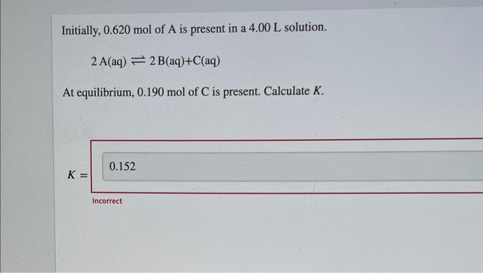 Initially 0 620 Mol Of A Is Present In A 4 00 L Solution 2 A Aq 2 B Aq C Aq At Equilibrium 0 190 Mol Of C Is Prese 1