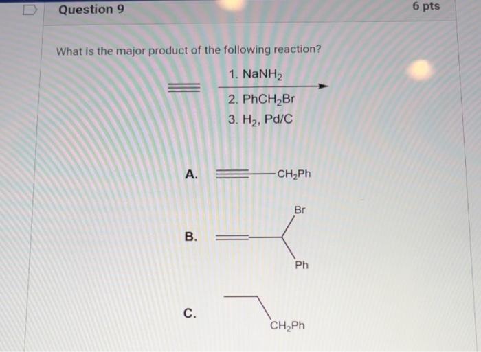 What Is The Major Product Of The Following Reaction 2 Phch2 Br 1 Nanh2 3 H2 Pd C A Ch2 Ph What Is The Major P 1
