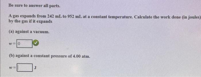 Be Sure To Answer All Parts A Gas Expands From 242 Ml To 952 Ml At A Constant Temperature Calculate The Work Done In 1